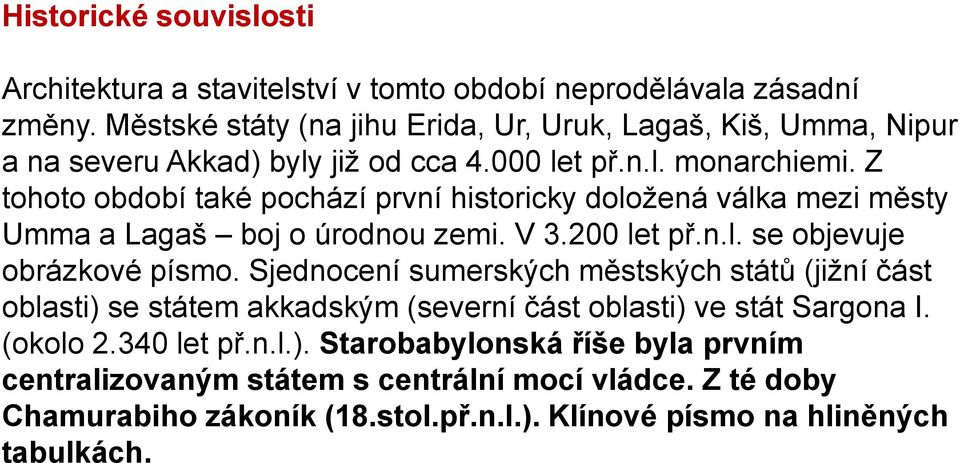 Z tohoto období také pochází první historicky doložená válka mezi městy Umma a Lagaš boj o úrodnou zemi. V 3.200 let př.n.l. se objevuje obrázkové písmo.