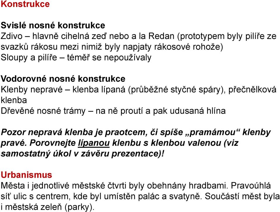 udusaná hlína Pozor nepravá klenba je praotcem, či spíše pramámou klenby pravé. Porovnejte lípanou klenbu s klenbou valenou (viz samostatný úkol v závěru prezentace)!