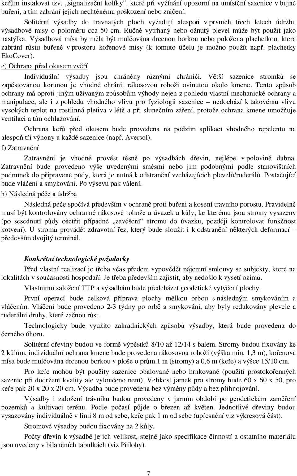 Výsadbová mísa by měla být mulčována drcenou borkou nebo položena plachetkou, která zabrání růstu buřeně v prostoru kořenové mísy (k tomuto účelu je možno použít např. plachetky EkoCover).