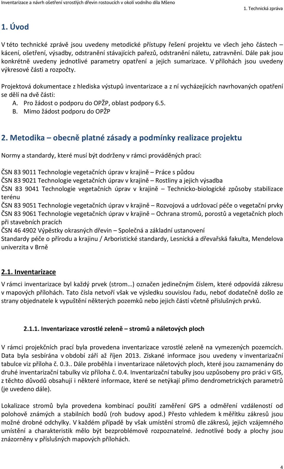 Projektová dokumentace z hlediska výstupů inventarizace a z ní vycházejících navrhovaných opatření se dělí na dvě části: A. Pro žádost o podporu do OPŽP, oblast podpory 6.5. B.