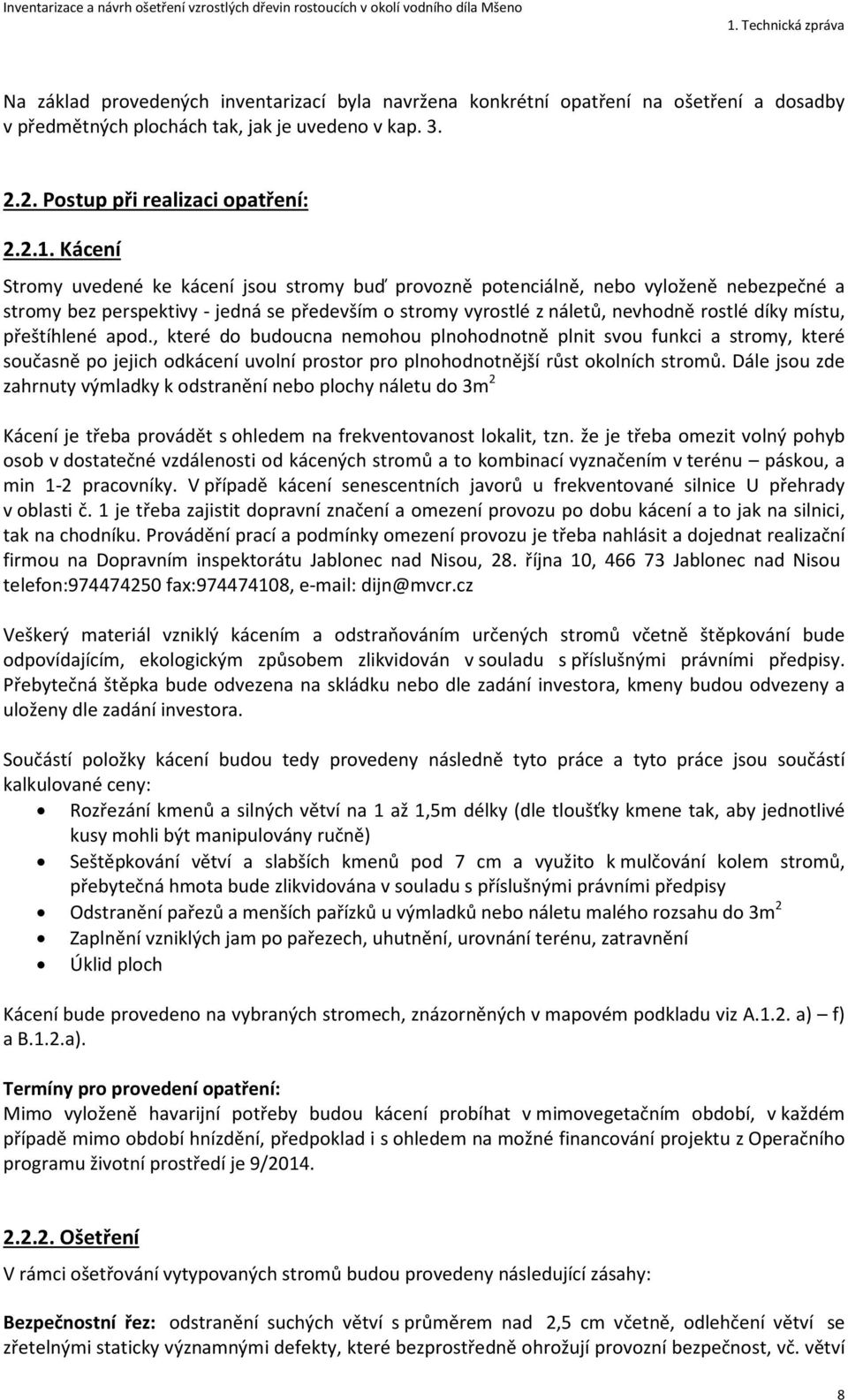 přeštíhlené apod., které do budoucna nemohou plnohodnotně plnit svou funkci a stromy, které současně po jejich odkácení uvolní prostor pro plnohodnotnější růst okolních stromů.