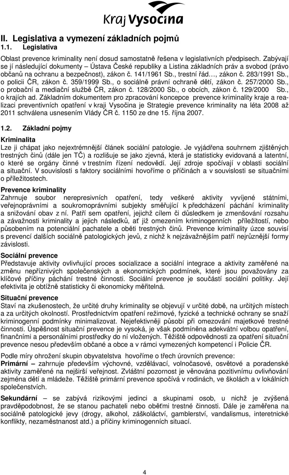 , o policii ČR, zákon č. 359/1999 Sb., o sociálně právní ochraně dětí, zákon č. 257/2000 Sb., o probační a mediační službě ČR, zákon č. 128/2000 Sb., o obcích, zákon č. 129/2000 Sb., o krajích ad.