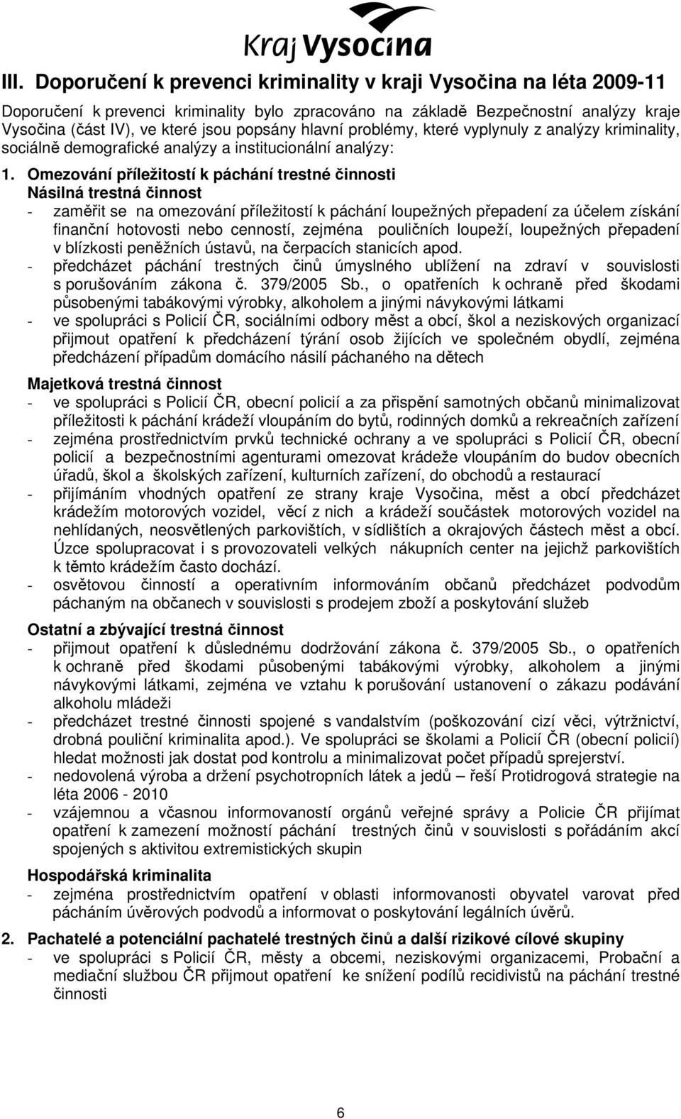 Omezování příležitostí k páchání trestné činnosti Násilná trestná činnost - zaměřit se na omezování příležitostí k páchání loupežných přepadení za účelem získání finanční hotovosti nebo cenností,