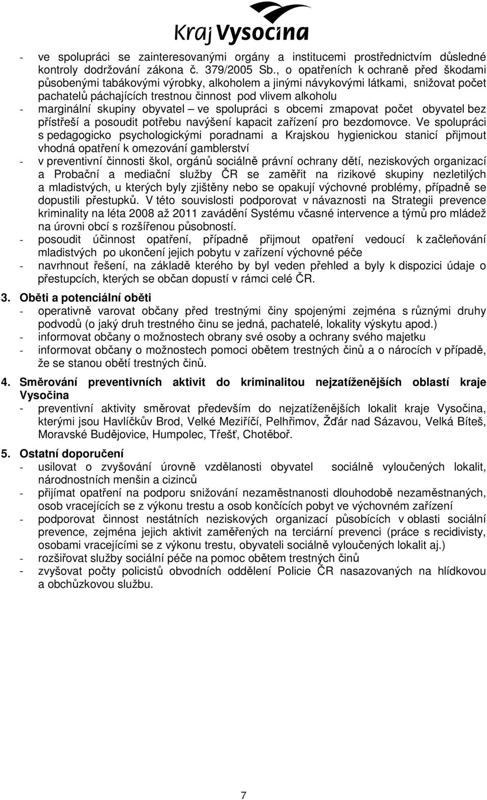 skupiny obyvatel ve spolupráci s obcemi zmapovat počet obyvatel bez přístřeší a posoudit potřebu navýšení kapacit zařízení pro bezdomovce.