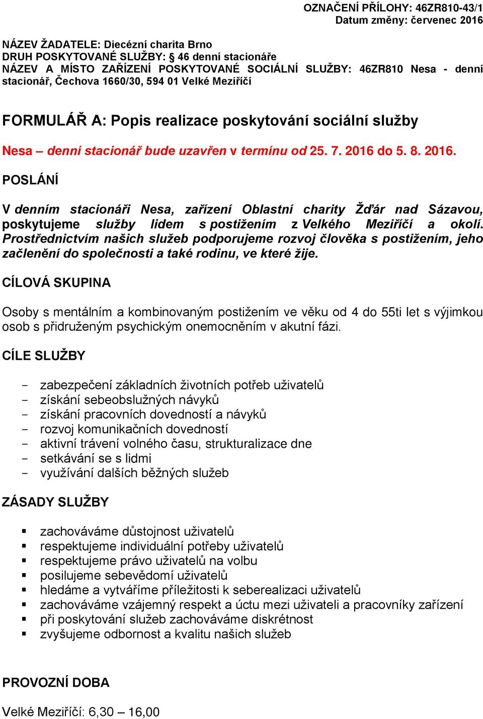 do 5. 8. 2016. POSLÁNÍ V denním stacionáři Nesa, zařízení Oblastní charity Žďár nad Sázavou, poskytujeme služby lidem s postižením z Velkého Meziříčí a okolí.