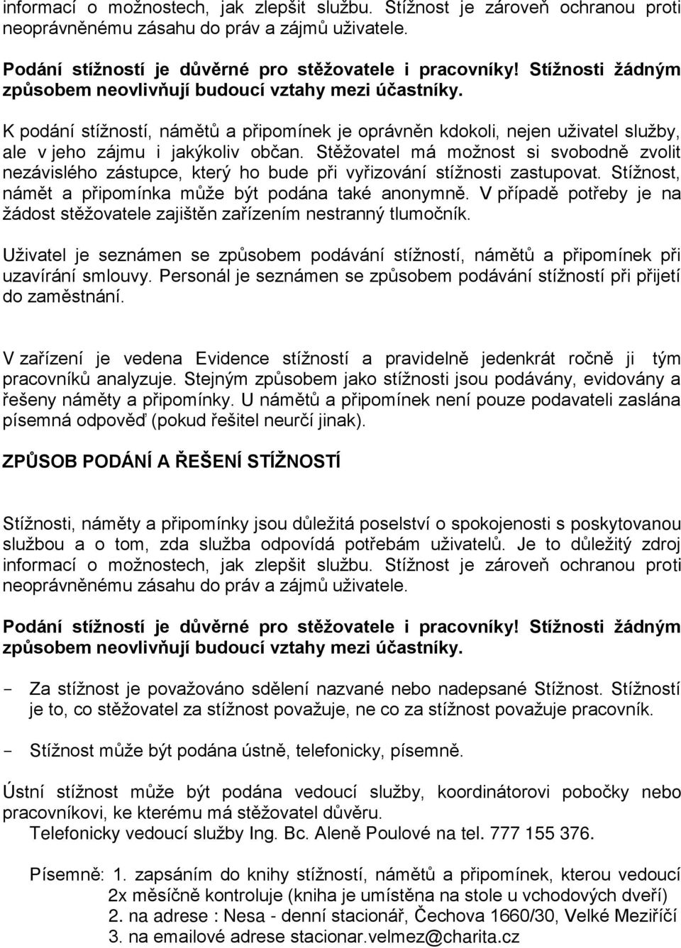 Stěžovatel má možnost si svobodně zvolit nezávislého zástupce, který ho bude při vyřizování stížnosti zastupovat. Stížnost, námět a připomínka může být podána také anonymně.