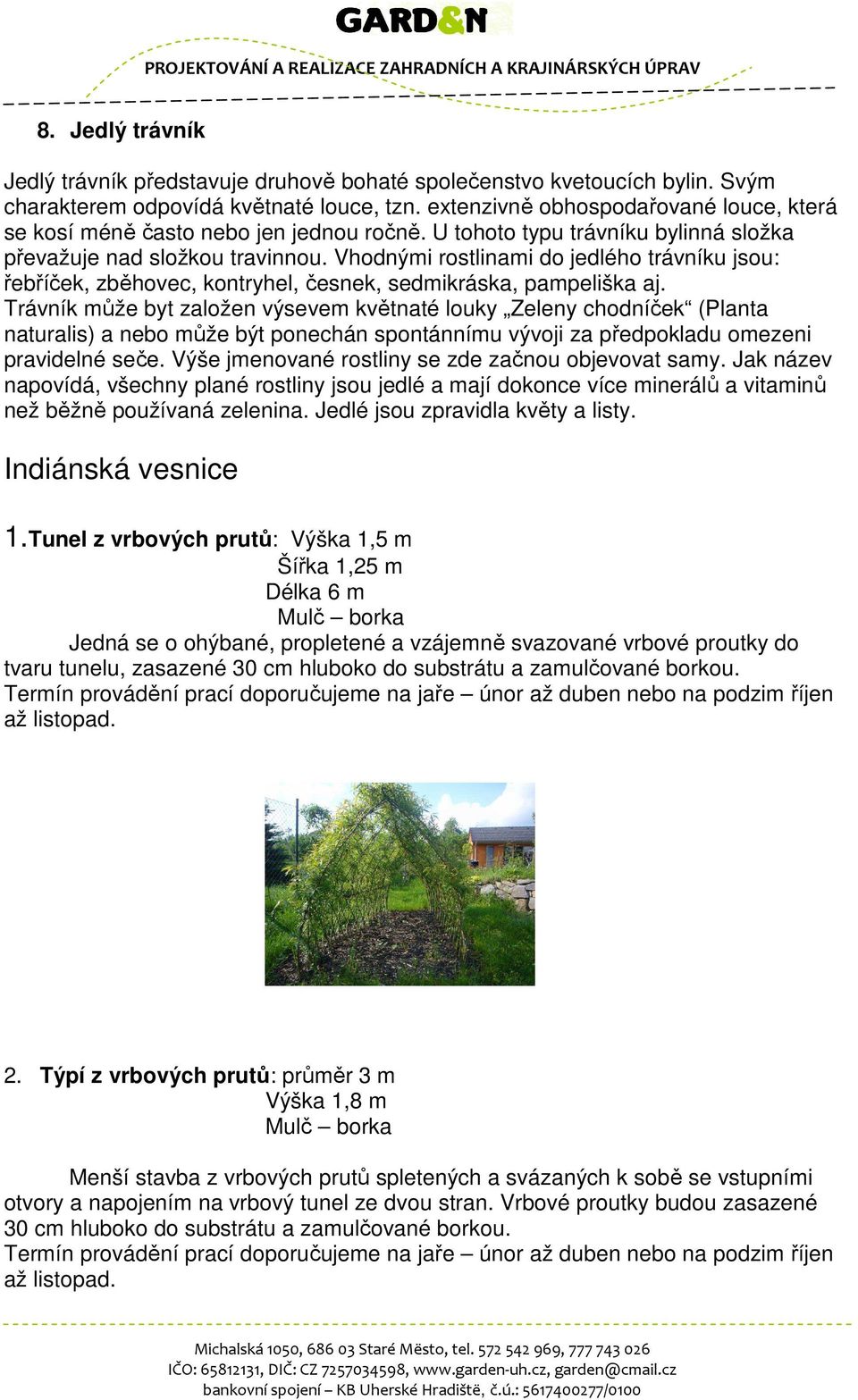 Vhodnými rostlinami do jedlého trávníku jsou: řebříček, zběhovec, kontryhel, česnek, sedmikráska, pampeliška aj.