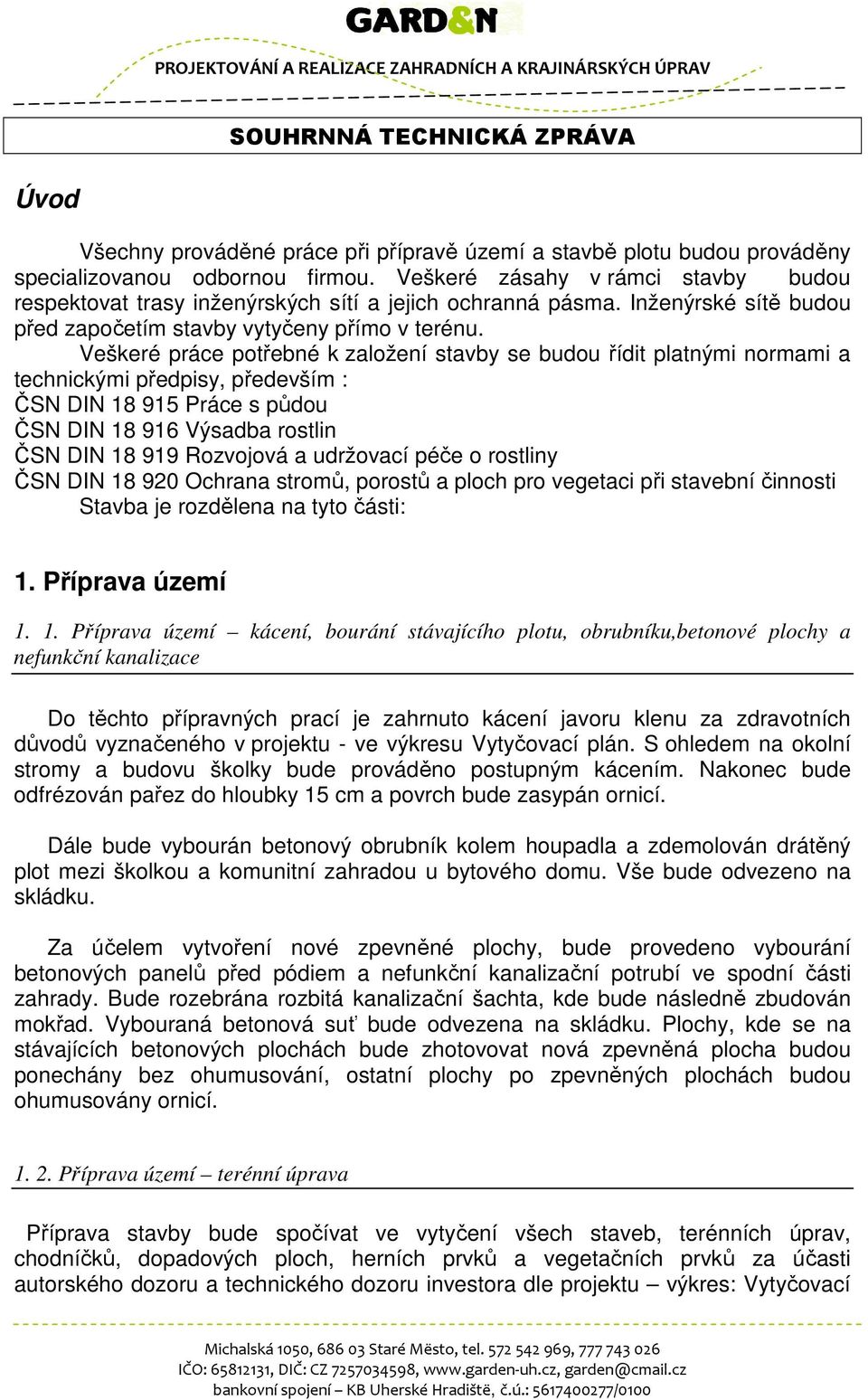 Veškeré práce potřebné k založení stavby se budou řídit platnými normami a technickými předpisy, především : ČSN DIN 18 915 Práce s půdou ČSN DIN 18 916 Výsadba rostlin ČSN DIN 18 919 Rozvojová a
