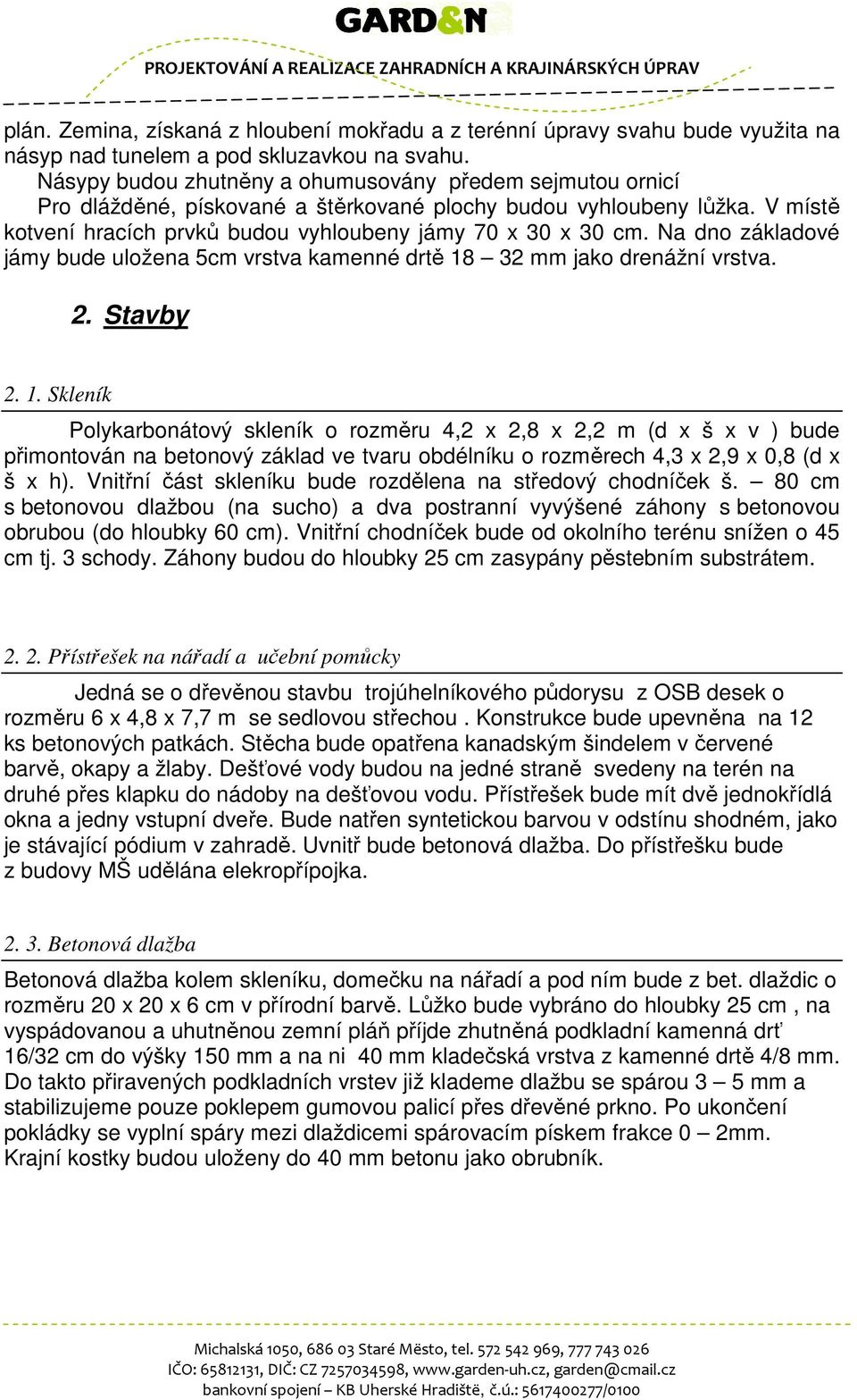 Na dno základové jámy bude uložena 5cm vrstva kamenné drtě 18