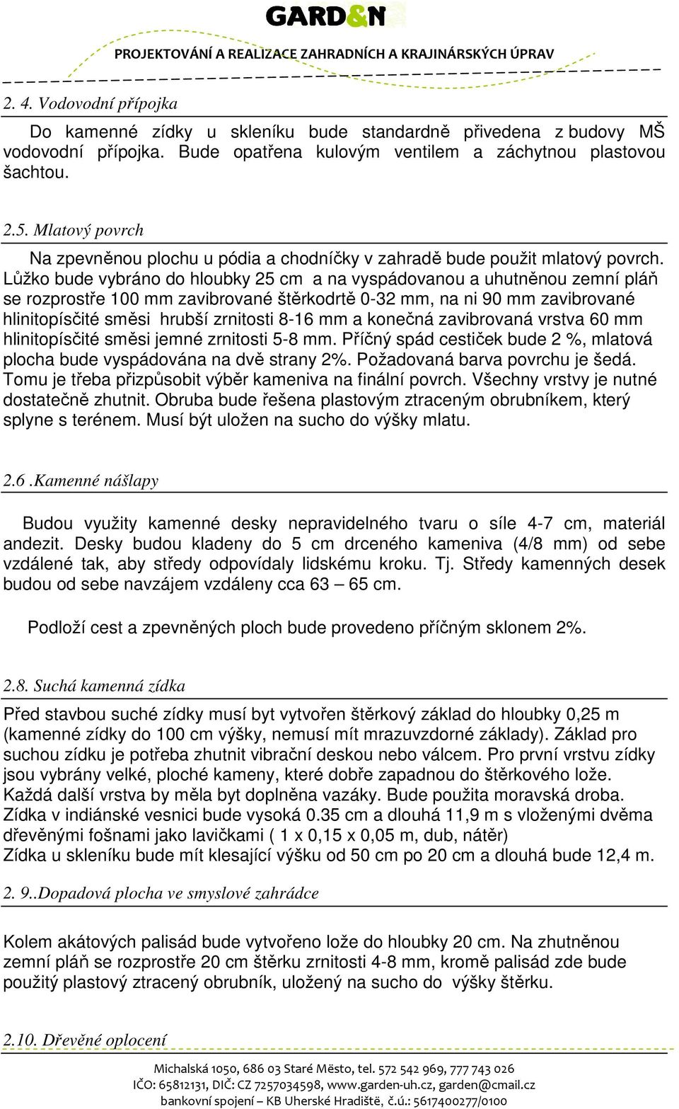 Lůžko bude vybráno do hloubky 25 cm a na vyspádovanou a uhutněnou zemní pláň se rozprostře 100 mm zavibrované štěrkodrtě 0-32 mm, na ni 90 mm zavibrované hlinitopísčité směsi hrubší zrnitosti 8-16 mm