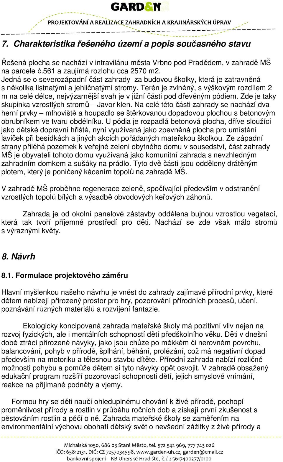 Terén je zvlněný, s výškovým rozdílem 2 m na celé délce, nejvýzarnější svah je v jižní části pod dřevěným pódiem. Zde je taky skupinka vzrostlých stromů Javor klen.