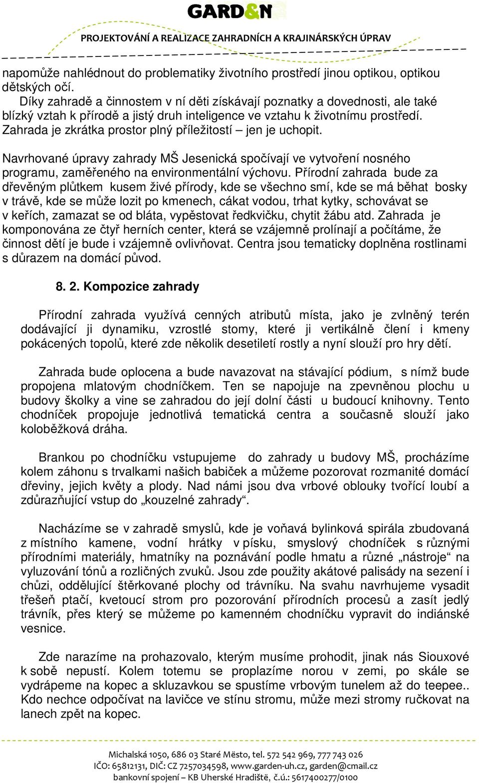 Zahrada je zkrátka prostor plný příležitostí jen je uchopit. Navrhované úpravy zahrady MŠ Jesenická spočívají ve vytvoření nosného programu, zaměřeného na environmentální výchovu.