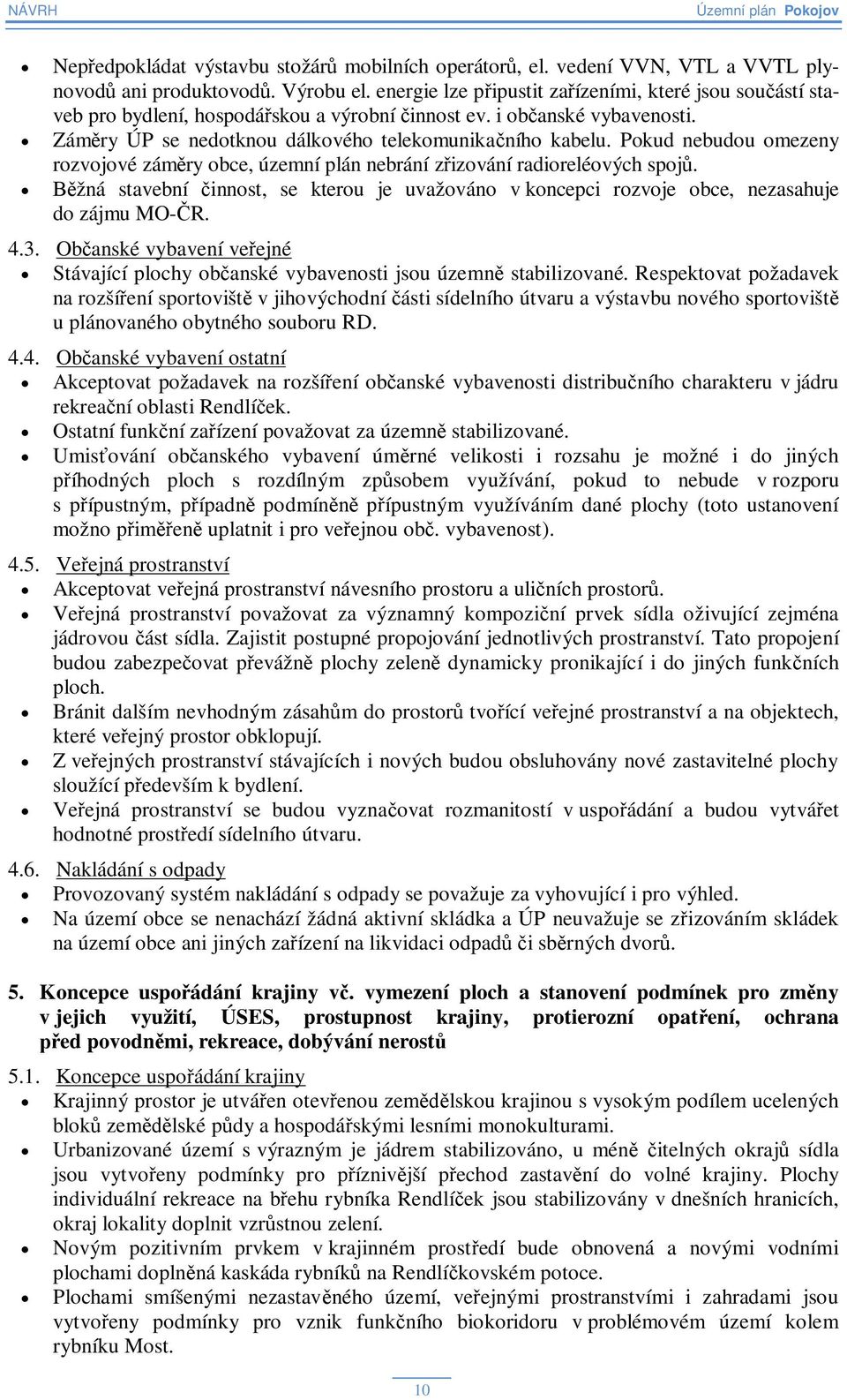 Pokud nebudou omezeny rozvojové zámry obce, územní plán nebrání zizování radioreléových spoj. žná stavební innost, se kterou je uvažováno v koncepci rozvoje obce, nezasahuje do zájmu MO-R. 4.3.