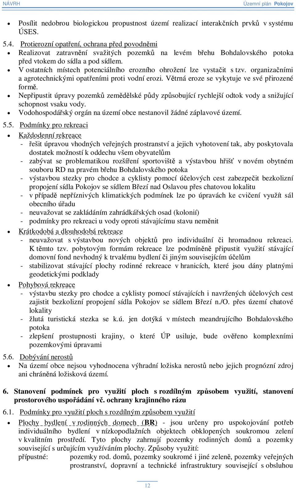 V ostatních místech potenciálního erozního ohrožení lze vystait s tzv. organizaními a agrotechnickými opateními proti vodní erozi. Vtrná eroze se vykytuje ve své pirozené form.