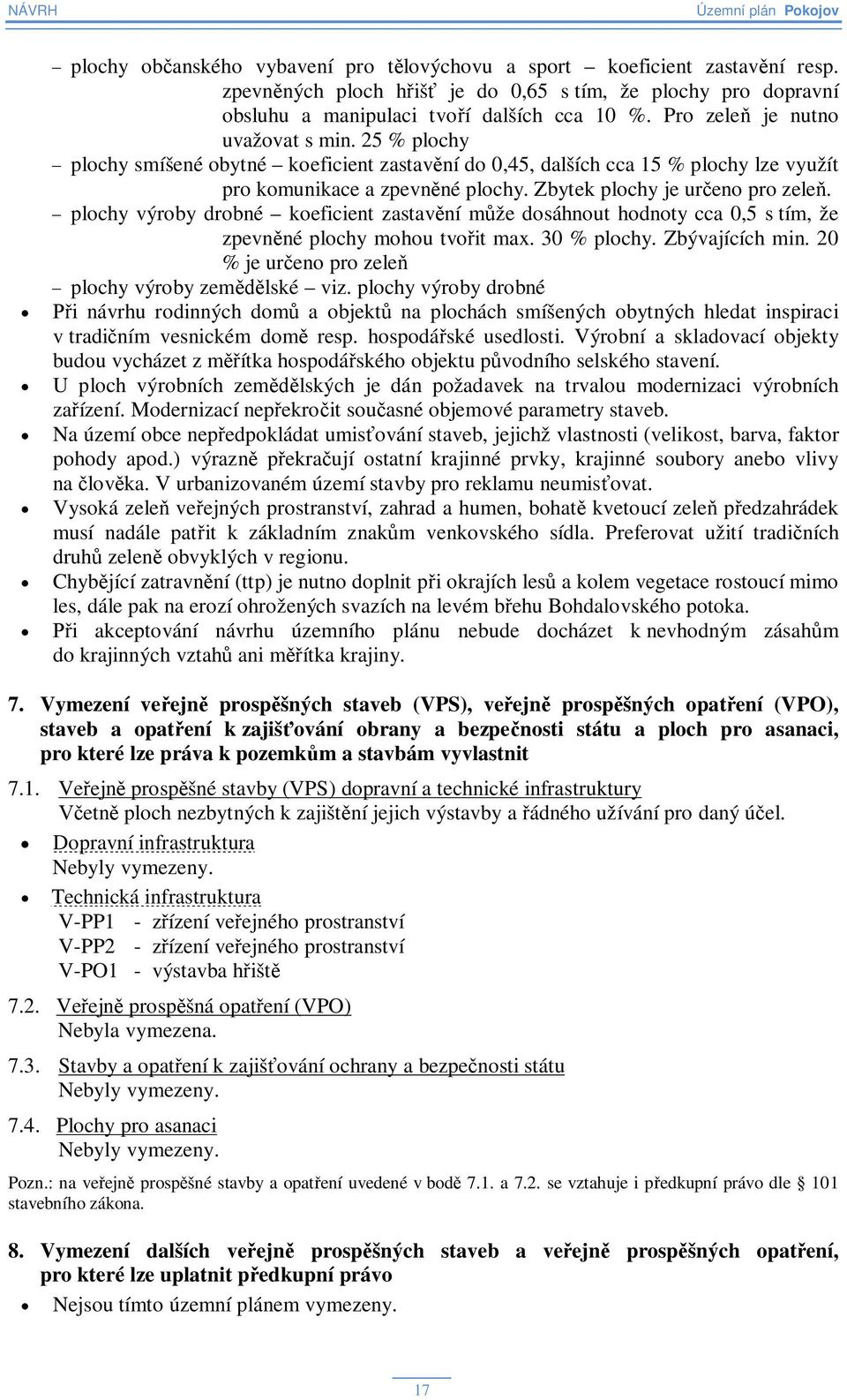 plochy výroby drobné koeficient zastavní mže dosáhnout hodnoty cca 0,5 s tím, že zpevnné plochy mohou tvoit max. 30 % plochy. Zbývajících min. 20 % je ureno pro zele plochy výroby zemlské viz.