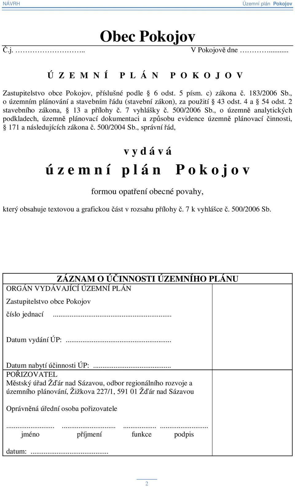 , o územn analytických podkladech, územn plánovací dokumentaci a zpsobu evidence územn plánovací innosti, 171 a následujících zákona. 500/2004 Sb.
