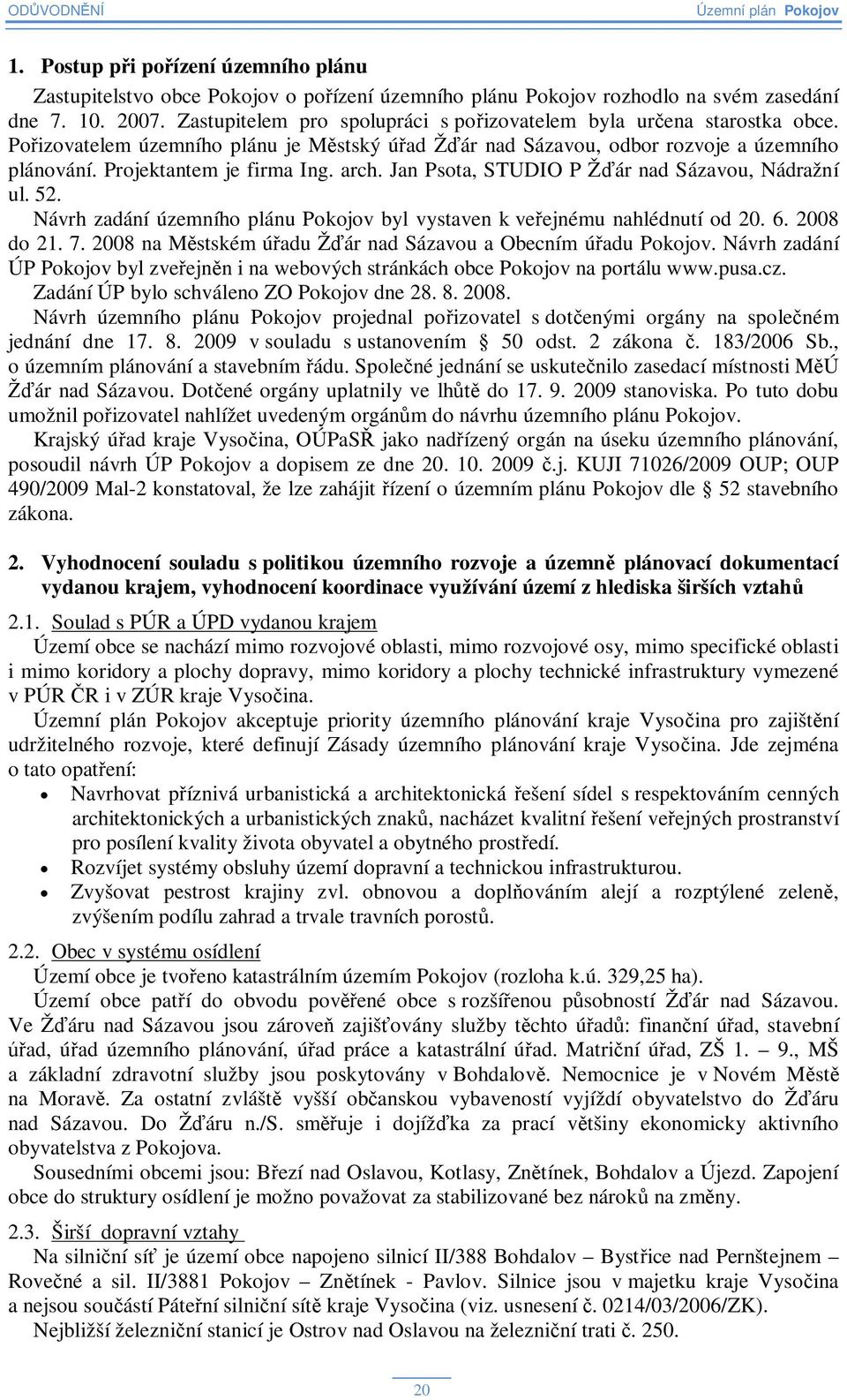 Jan Psota, STUDIO P Žár nad Sázavou, Nádražní ul. 52. Návrh zadání územního plánu Pokojov byl vystaven k veejnému nahlédnutí od 20. 6. 2008 do 21. 7.
