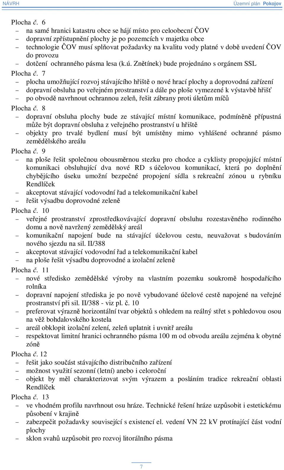 do provozu dotení ochranného pásma lesa (k.ú. Zntínek) bude projednáno s orgánem SSL Plocha.