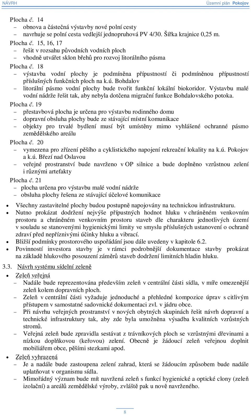 Výstavbu malé vodní nádrže ešit tak, aby nebyla dotena migraní funkce Bohdalovského potoka. Plocha.
