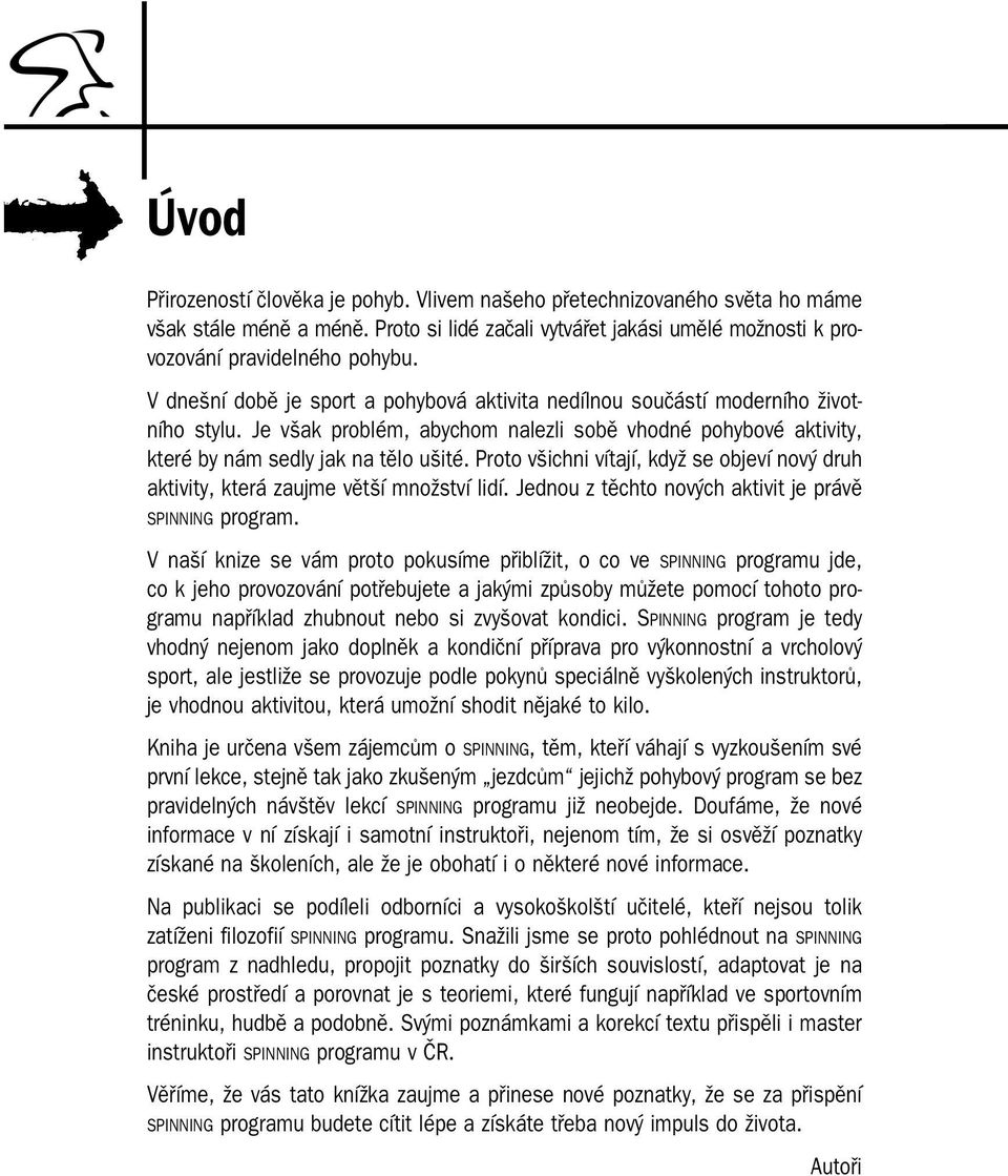 V dnešní době je sport a pohybová aktivita nedílnou součástí moderního život ního stylu. Je však problém, abychom nalezli sobě vhodné pohybové aktivity, které by nám sedly jak na tělo ušité.