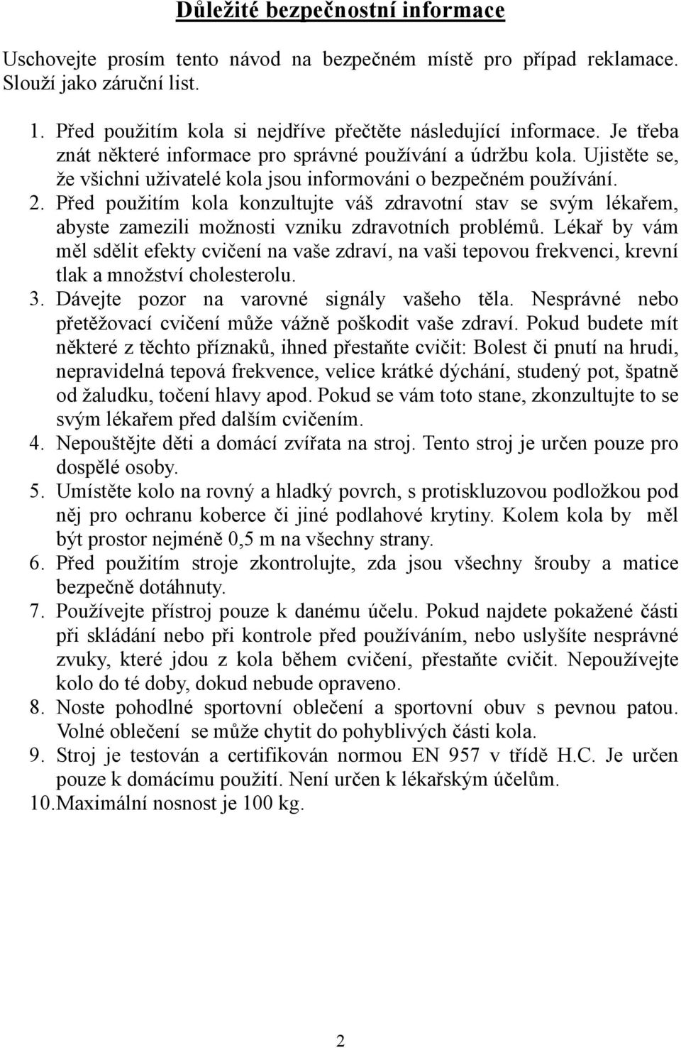 Před použitím kola konzultujte váš zdravotní stav se svým lékařem, abyste zamezili možnosti vzniku zdravotních problémů.