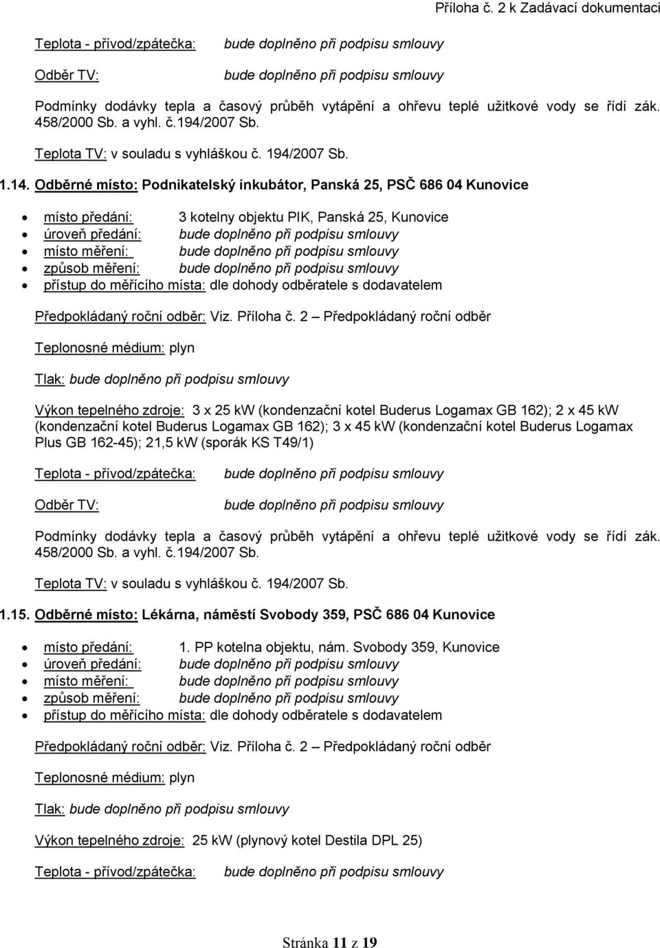 (kondenzační kotel Buderus Logamax Plus GB 162-45); 21,5 kw (sporák KS T49/1) 1.15. Odběrné místo: Lékárna, náměstí Svobody 359, PSČ 686 04 Kunovice místo předání: 1.