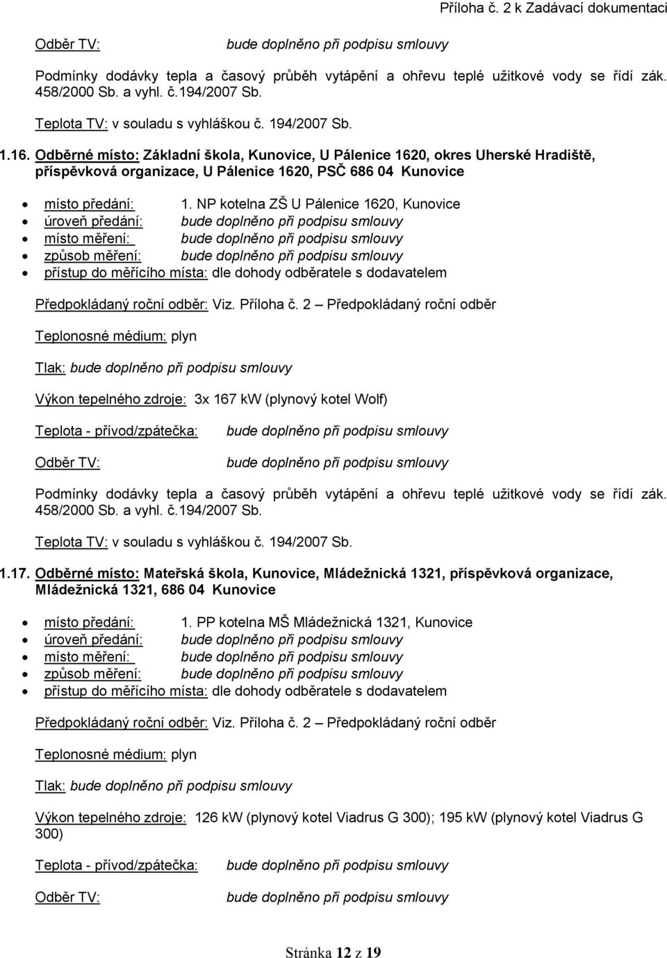 Odběrné místo: Mateřská škola, Kunovice, Mládežnická 1321, příspěvková organizace, Mládežnická 1321, 686 04 Kunovice místo předání: 1.