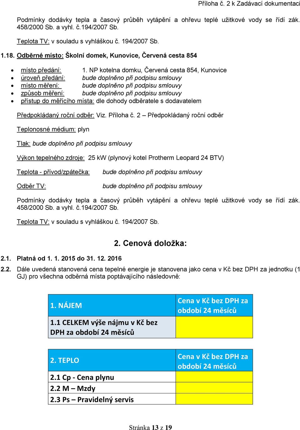 Platná od 1. 1. 2015 do 31. 12. 2016 2. Cenová doložka: 2.2. Dále uvedená stanovená cena tepelné energie je stanovena jako cena v Kč bez DPH za jednotku (1 GJ) pro všechna odběrná místa poptávajícího následovně: 1.