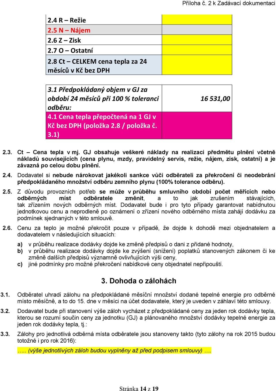 GJ obsahuje veškeré náklady na realizaci předmětu plnění včetně nákladů souvisejících (cena plynu, mzdy, pravidelný servis, režie, nájem, zisk, ostatní) a je závazná po celou dobu plnění. 2.4.