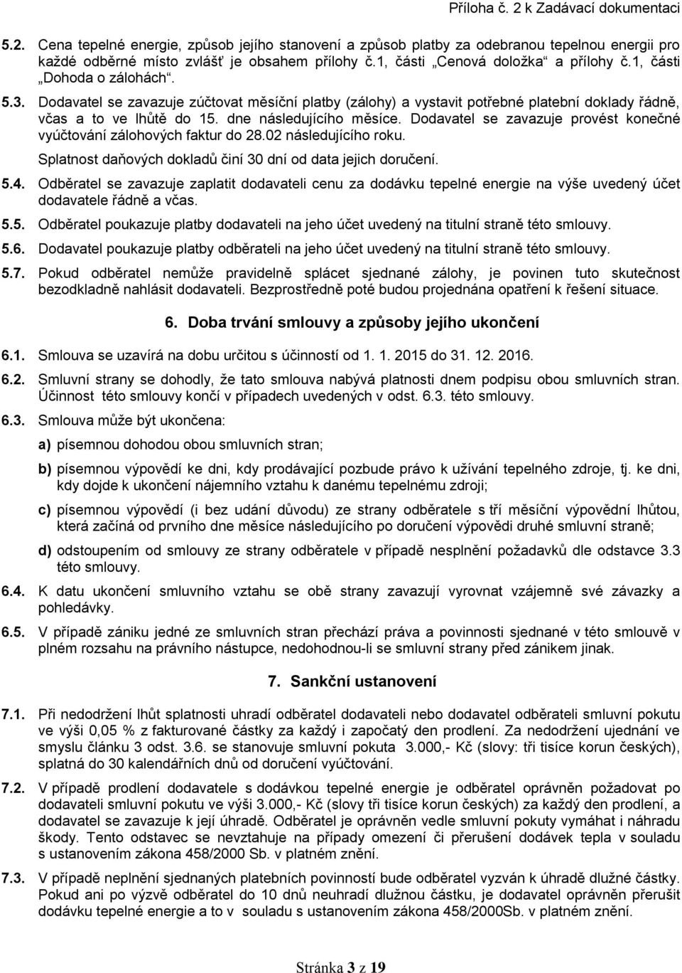 Dodavatel se zavazuje provést konečné vyúčtování zálohových faktur do 28.02 následujícího roku. Splatnost daňových dokladů činí 30 dní od data jejich doručení. 5.4.