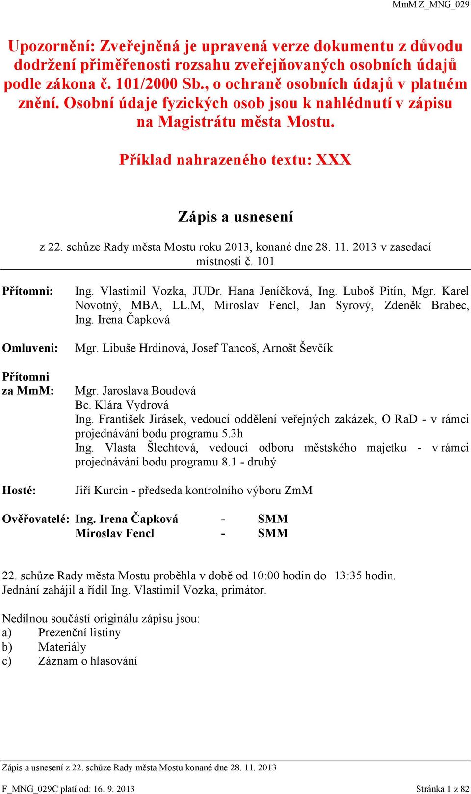 2013 v zasedací místnosti č. 101 Přítomni: Omluveni: Přítomni za MmM: Hosté: Ing. Vlastimil Vozka, JUDr. Hana Jeníčková, Ing. Luboš Pitín, Mgr. Karel Novotný, MBA, LL.