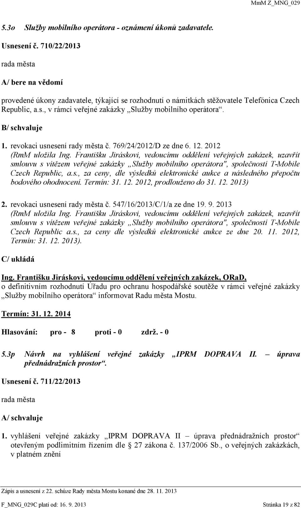 B/ schvaluje 1. revokaci usnesení rady města č. 769/24/2012/D ze dne 6. 12. 2012 (RmM uložila Ing.