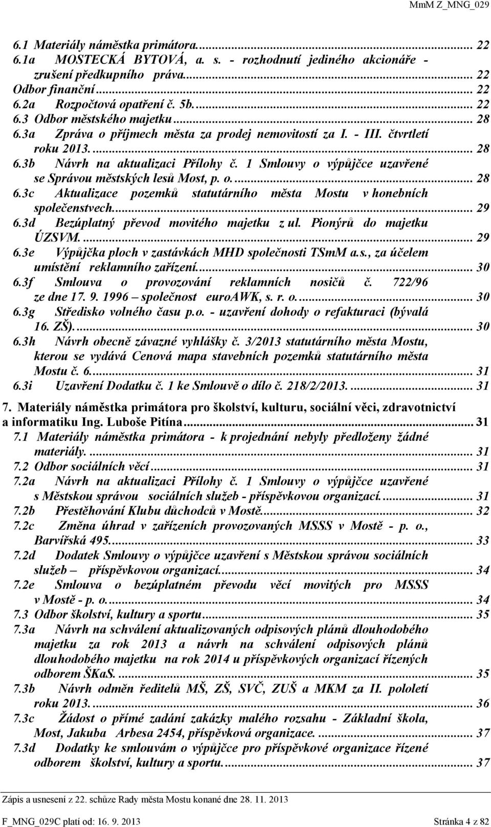 o.... 28 6.3c Aktualizace pozemků statutárního města Mostu v honebních společenstvech... 29 6.3d Bezúplatný převod movitého majetku z ul. Pionýrů do majetku ÚZSVM.... 29 6.3e Výpůjčka ploch v zastávkách MHD společnosti TSmM a.