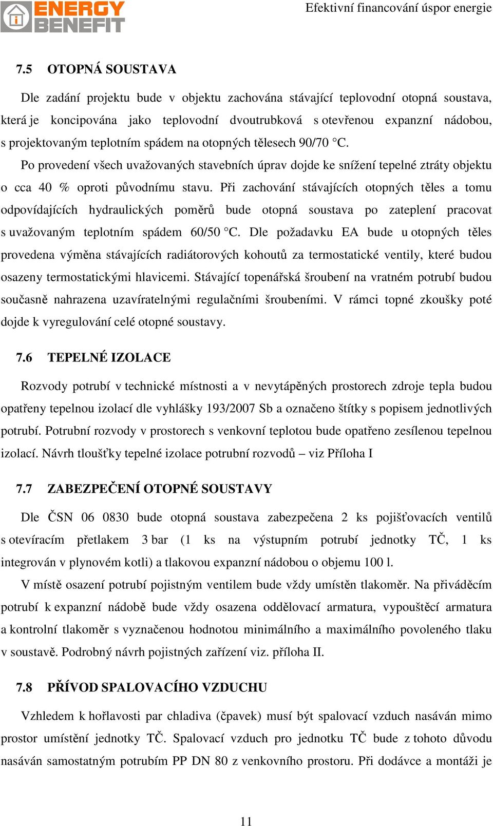 Při zachování stávajících otopných těles a tomu odpovídajících hydraulických poměrů bude otopná soustava po zateplení pracovat s uvažovaným teplotním spádem 60/50 C.