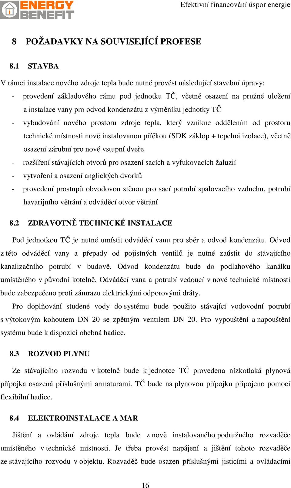 odvod kondenzátu z výměníku jednotky TČ - vybudování nového prostoru zdroje tepla, který vznikne oddělením od prostoru technické místnosti nově instalovanou příčkou (SDK záklop + tepelná izolace),