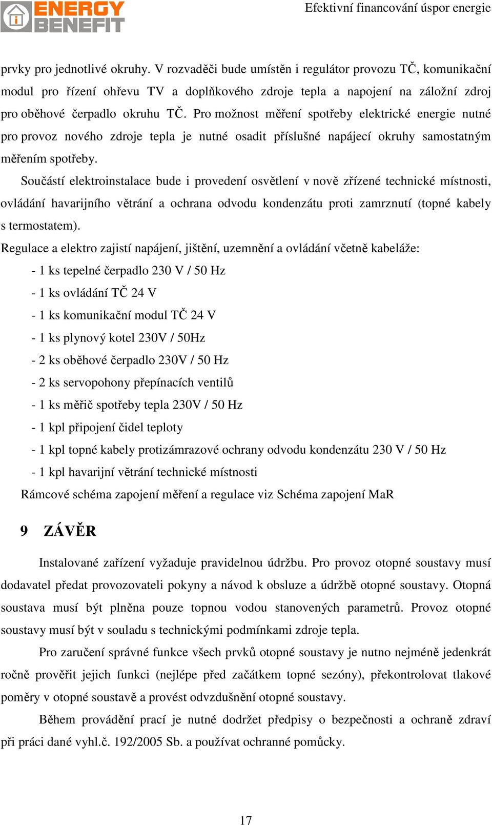 Pro možnost měření spotřeby elektrické energie nutné pro provoz nového zdroje tepla je nutné osadit příslušné napájecí okruhy samostatným měřením spotřeby.