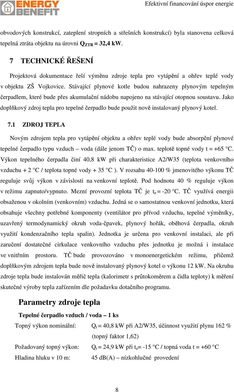 Stávající plynové kotle budou nahrazeny plynovým tepelným čerpadlem, které bude přes akumulační nádobu napojeno na stávající otopnou soustavu.