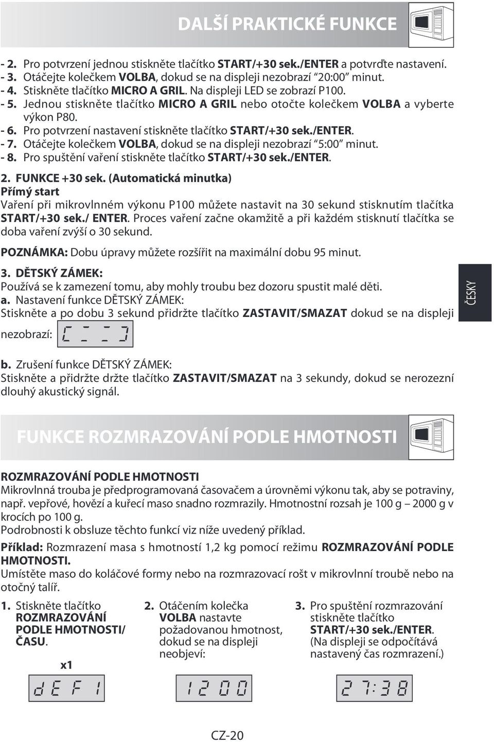 Pro potvrzení nastavení stiskněte tlačítko START/+30 sek./enter. - 7. Otáčejte kolečkem VOLBA, dokud se na displeji nezobrazí 5:00 minut. - 8. Pro spuštění vaření stiskněte tlačítko START/+30 sek.