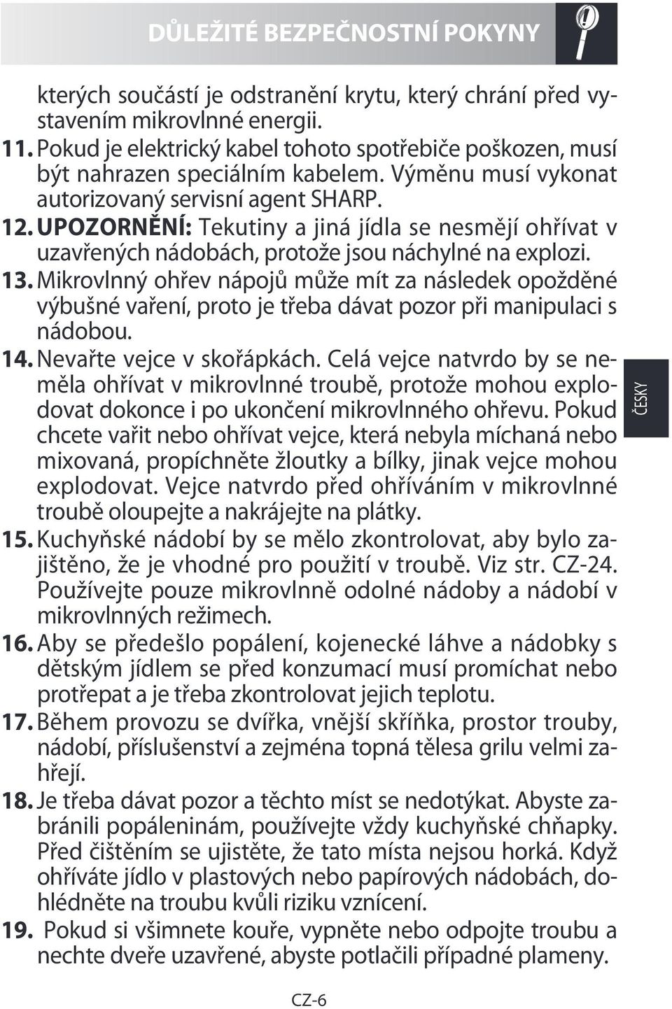 UPOZORNĚNÍ: Tekutiny a jiná jídla se nesmějí ohřívat v uzavřených nádobách, protože jsou náchylné na explozi. 13.