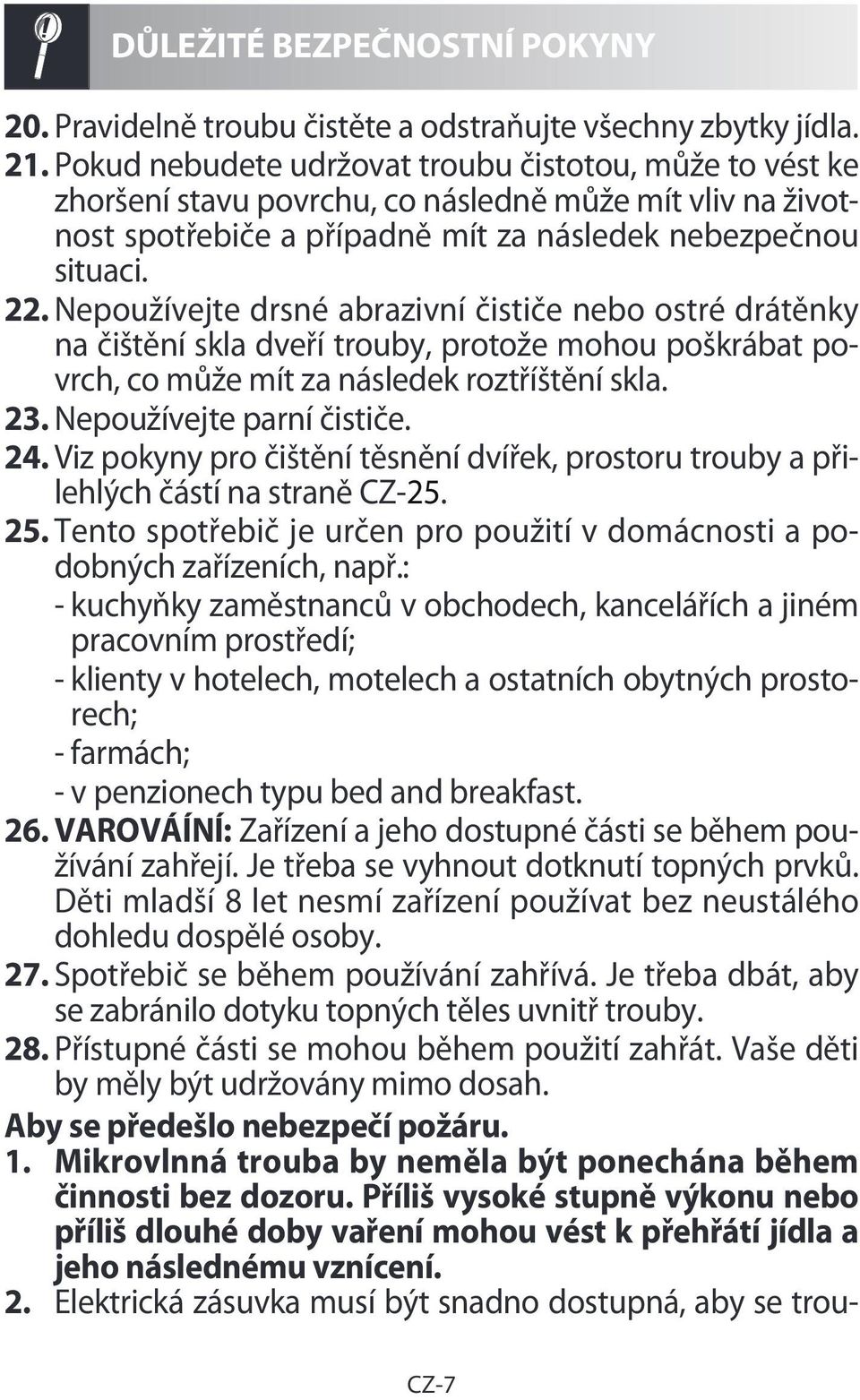 Nepoužívejte drsné abrazivní čističe nebo ostré drátěnky na čištění skla dveří trouby, protože mohou poškrábat povrch, co může mít za následek roztříštění skla. 23. Nepoužívejte parní čističe. 24.