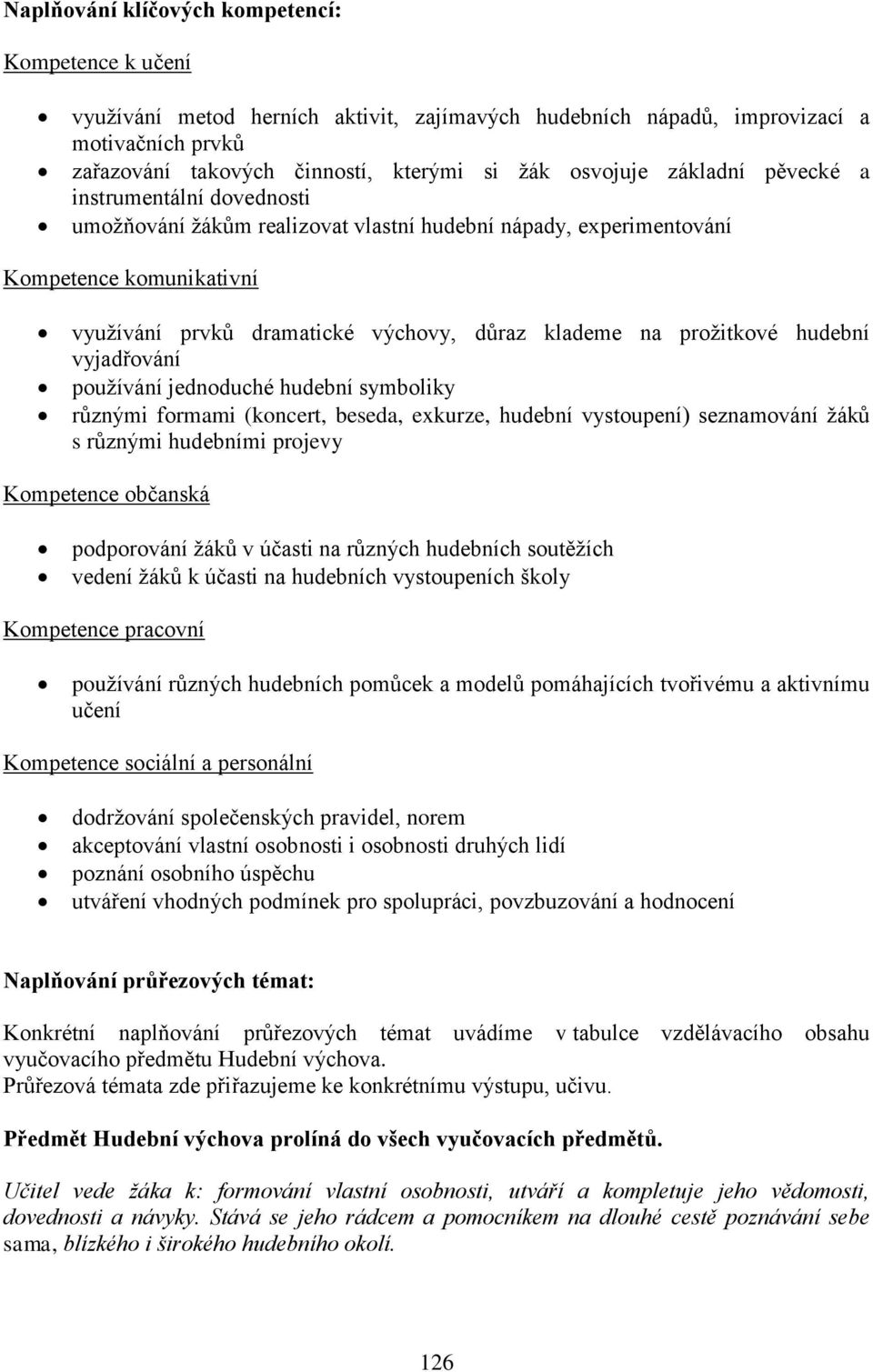 vyjadřování používání jednoduché hudební symboliky různými formami (koncert, beseda, exkurze, hudební vystoupení) seznamování žáků s různými hudebními projevy Kompetence občanská podporování žáků v