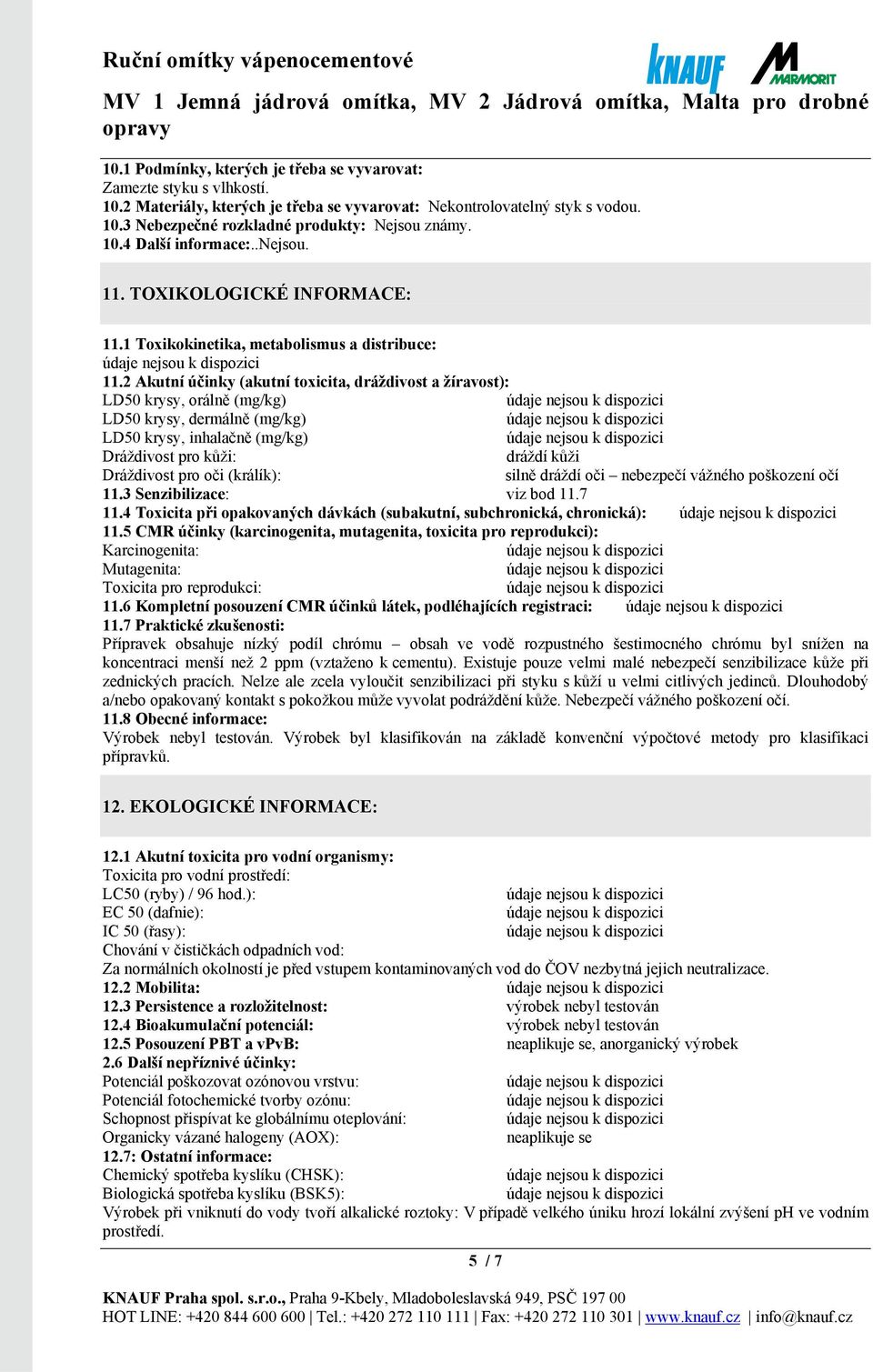 2 Akutní účinky (akutní toxicita, dráždivost a žíravost): LD50 krysy, orálně (mg/kg) LD50 krysy, dermálně (mg/kg) LD50 krysy, inhalačně (mg/kg) Dráždivost pro kůži: dráždí kůži Dráždivost pro oči