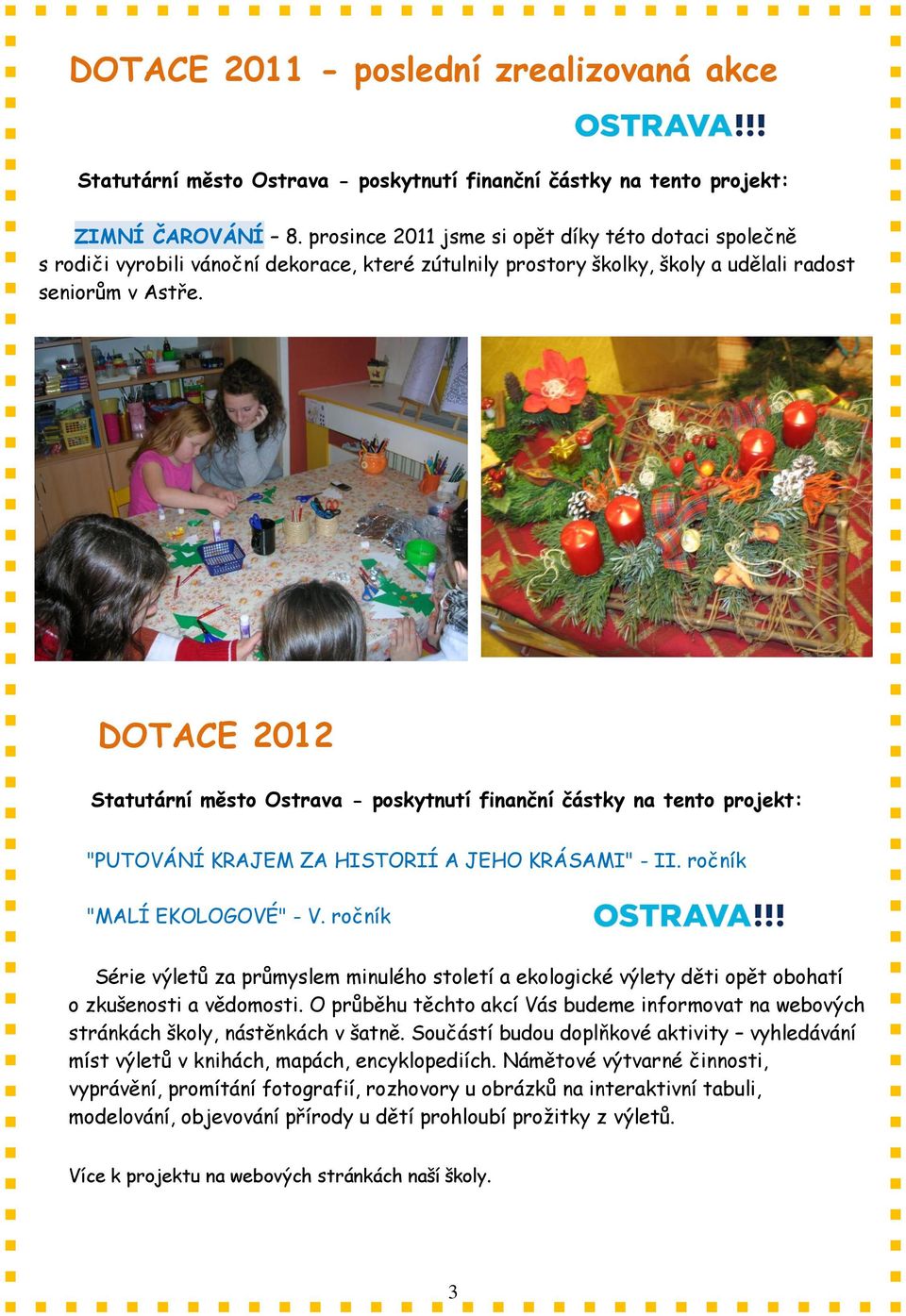 DOTACE 2012 Statutární město Ostrava - poskytnutí finanční částky na tento projekt: "PUTOVÁNÍ KRAJEM ZA HISTORIÍ A JEHO KRÁSAMI" - II. ročník "MALÍ EKOLOGOVÉ" - V.