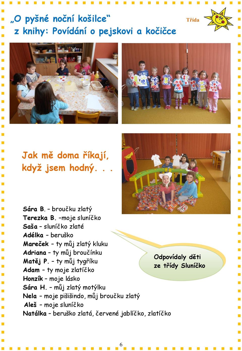 moje sluníčko Saša sluníčko zlaté Adélka beruško Mareček ty můj zlatý kluku Adriana ty můj broučínku Odpovídaly děti