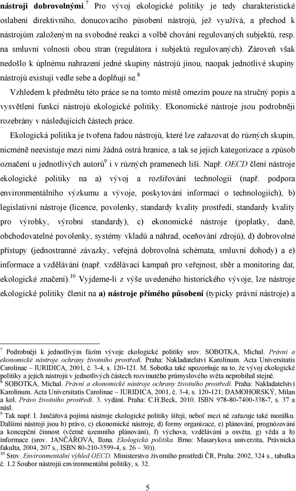 regulovaných subjektů, resp. na smluvní volnosti obou stran (regulátora i subjektů regulovaných).