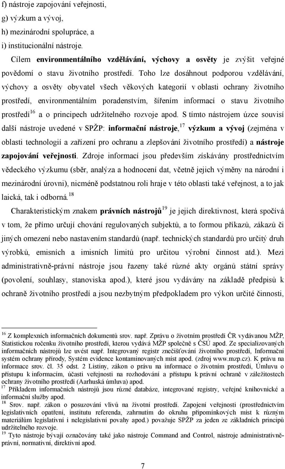 Toho lze dosáhnout podporou vzdělávání, výchovy a osvěty obyvatel všech věkových kategorií v oblasti ochrany životního prostředí, environmentálním poradenstvím, šířením informací o stavu životního