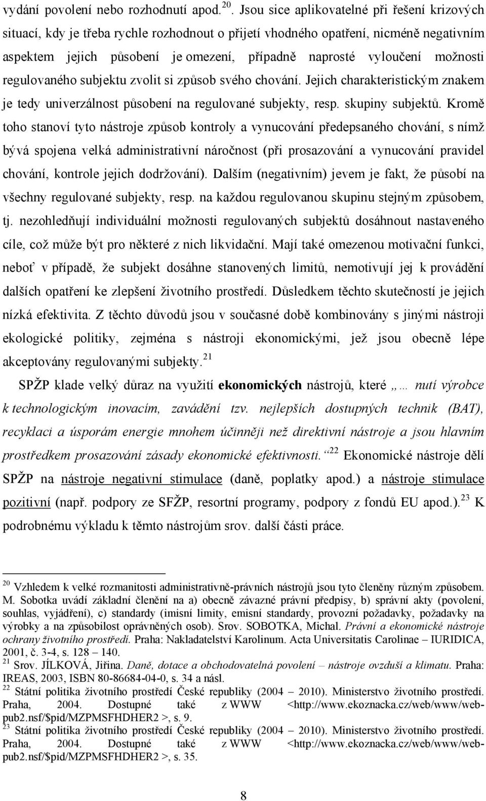 možnosti regulovaného subjektu zvolit si způsob svého chování. Jejich charakteristickým znakem je tedy univerzálnost působení na regulované subjekty, resp. skupiny subjektů.