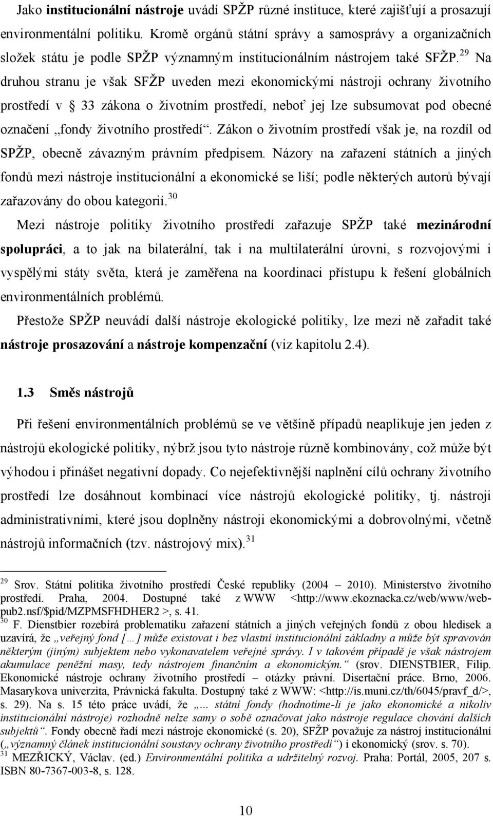 29 Na druhou stranu je však SFŽP uveden mezi ekonomickými nástroji ochrany životního prostředí v 33 zákona o životním prostředí, neboť jej lze subsumovat pod obecné označení fondy životního prostředí.