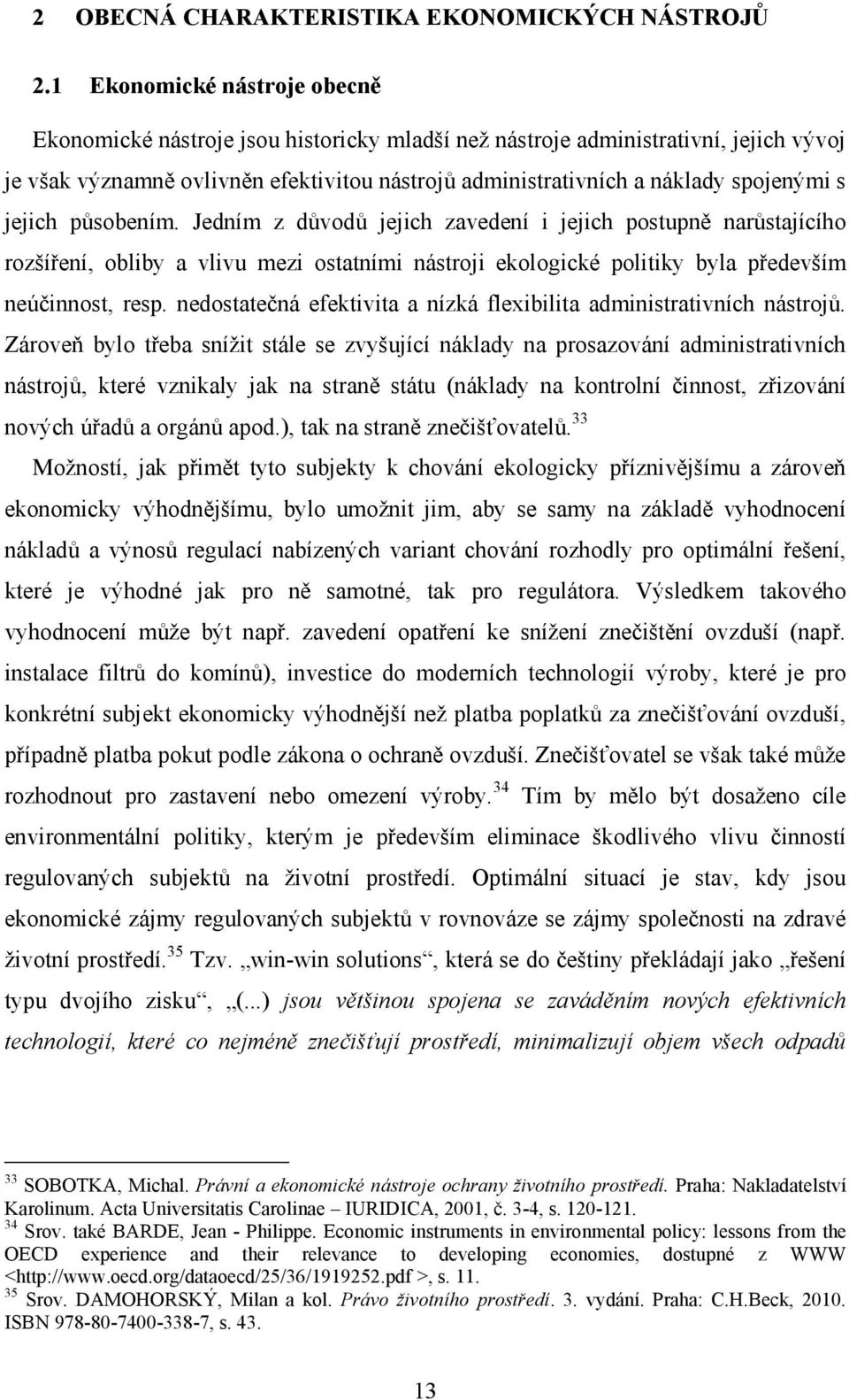 s jejich působením. Jedním z důvodů jejich zavedení i jejich postupně narůstajícího rozšíření, obliby a vlivu mezi ostatními nástroji ekologické politiky byla především neúčinnost, resp.
