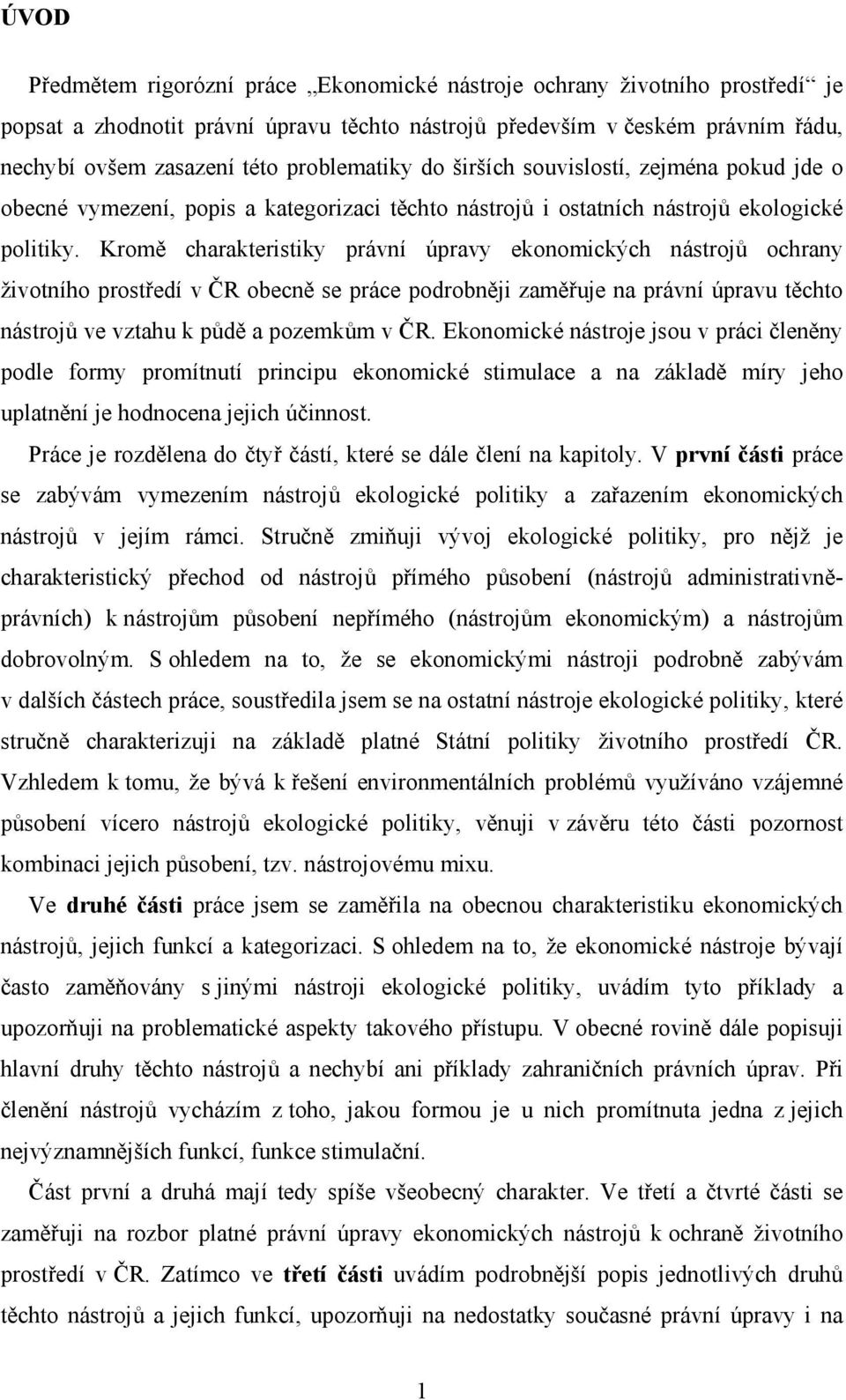 Kromě charakteristiky právní úpravy ekonomických nástrojů ochrany životního prostředí v ČR obecně se práce podrobněji zaměřuje na právní úpravu těchto nástrojů ve vztahu k půdě a pozemkům v ČR.